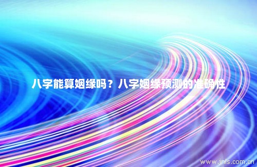 八字测姻缘免费，解读你的婚姻运势，八字测姻缘解读婚姻运势，免费洞悉您的情感前景